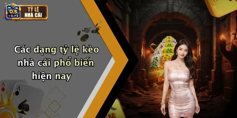 Các dạng tỷ lệ kèo nhà cái phổ biến hiện nay