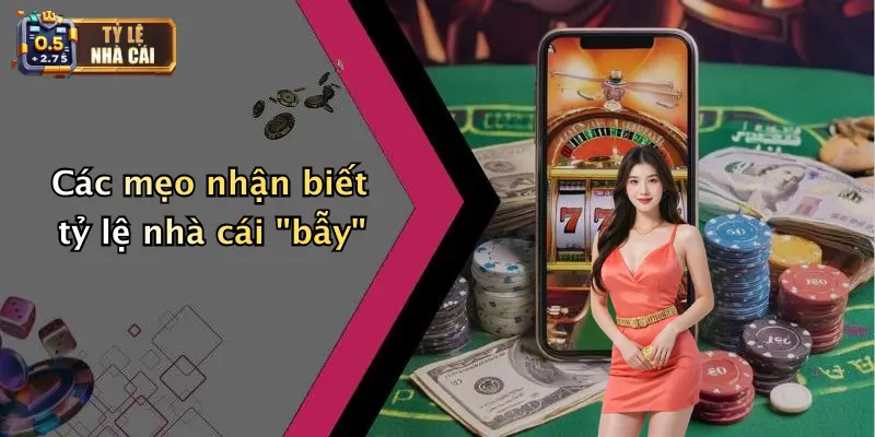 Các mẹo nhận biết tỷ lệ nhà cái "bẫy"