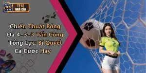 Chiến Thuật Bóng Đá 4-3-3 Tấn Công Tổng Lực: Bí Quyết Cá Cược Hay