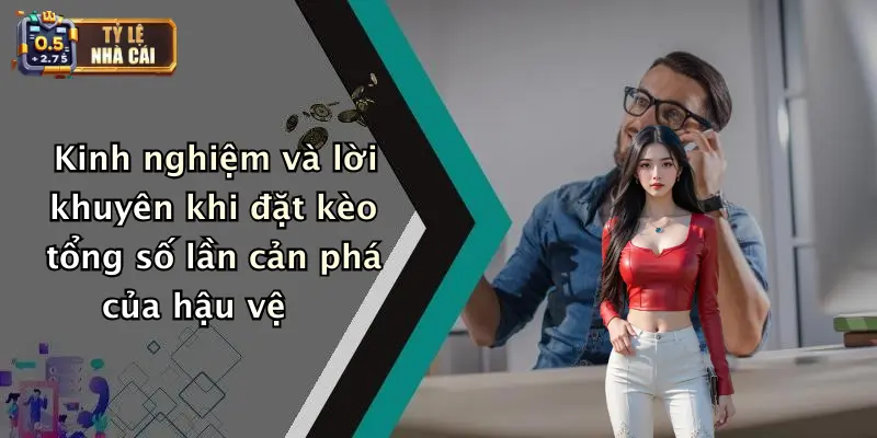 Kinh nghiệm và lời khuyên khi đặt kèo tổng số lần cản phá của hậu vệ