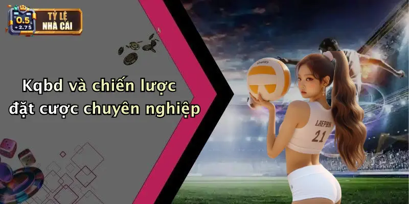 Kqbd và chiến lược đặt cược chuyên nghiệp