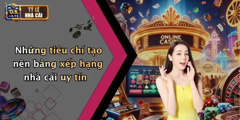 Những tiêu chí tạo nên bảng xếp hạng nhà cái uy tín