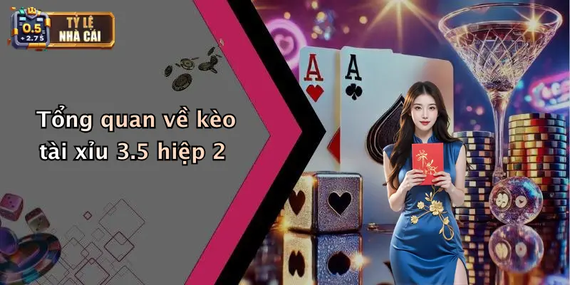 Tổng quan về kèo tài xỉu 3.5 hiệp 2