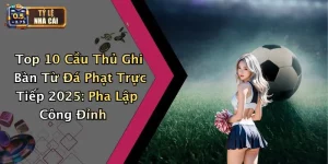 Top 10 Cầu Thủ Ghi Bàn Từ Đá Phạt Trực Tiếp 2025: Pha Lập Công Đỉnh