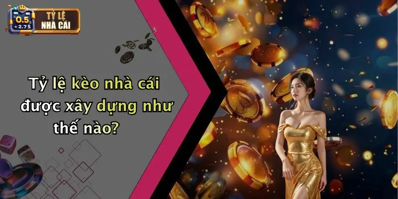 Tỷ lệ kèo nhà cái được xây dựng như thế nào?