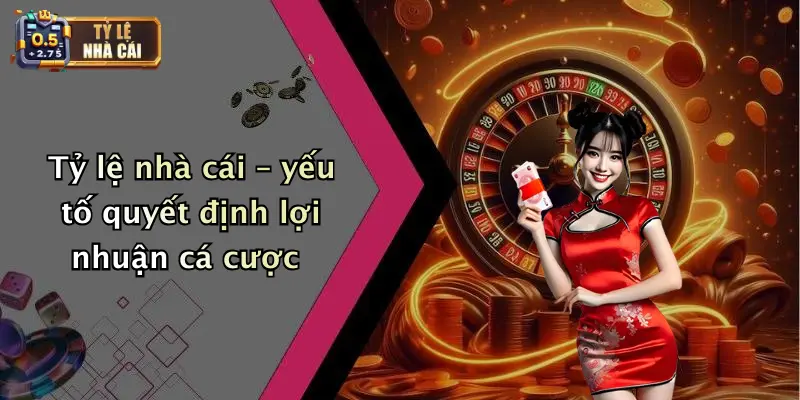 Tỷ lệ nhà cái – yếu tố quyết định lợi nhuận cá cược