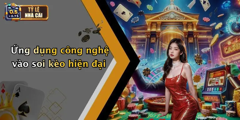 Ứng dụng công nghệ vào soi kèo hiện đại