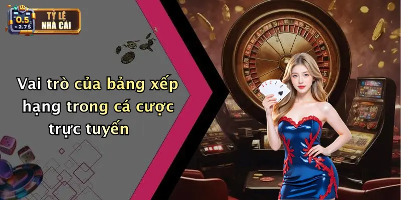 Vai trò của bảng xếp hạng trong cá cược trực tuyến